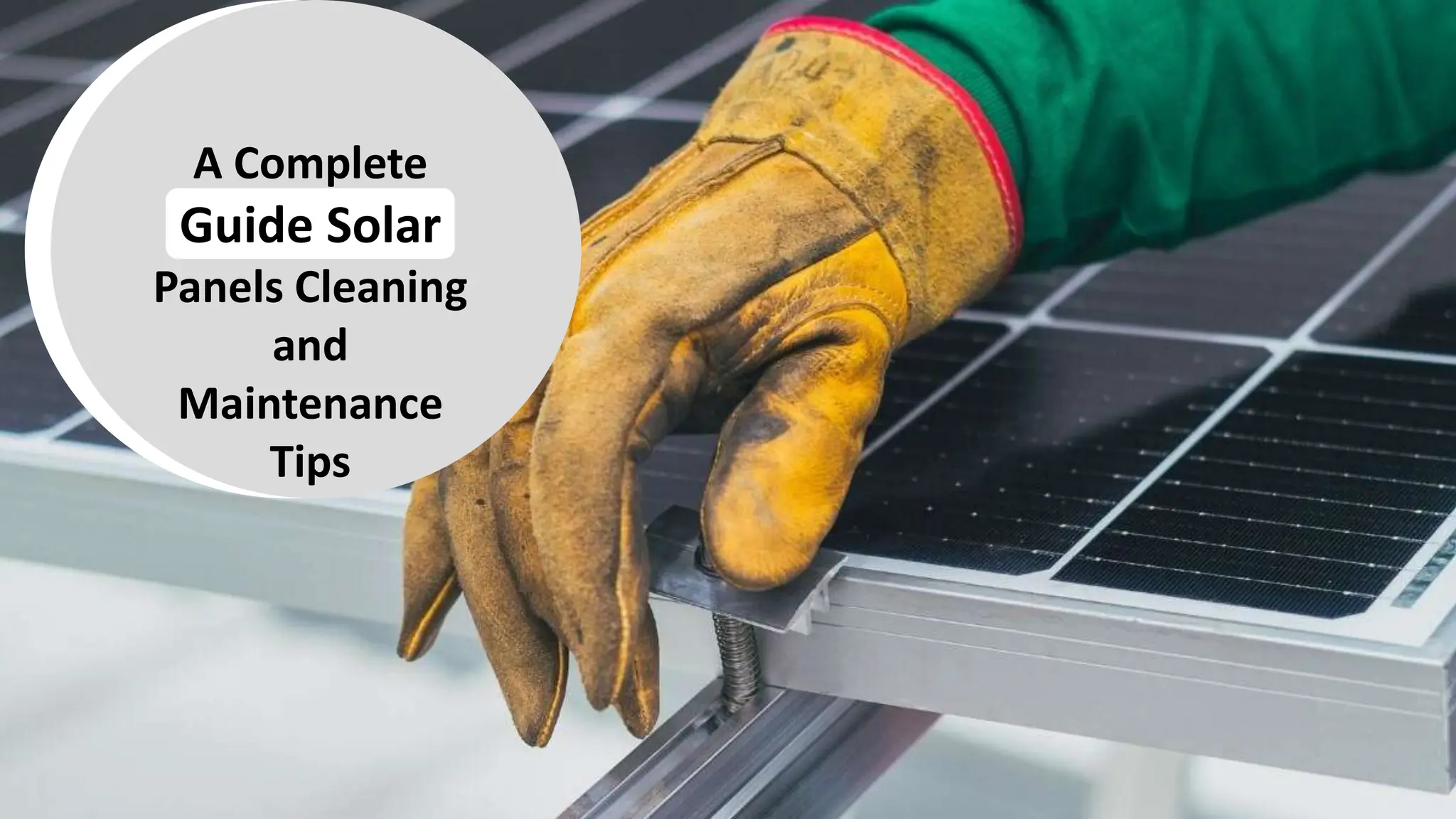 A Complete
Guide Solar
Panels Cleaning
and
Maintenance
Tips