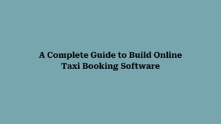 A Complete Guide to Build Online
Taxi Booking Software
 
