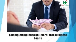 A Complete Guide to Collateral Free Business
Loans
 
