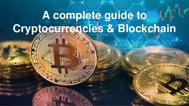 A complete guide to
Cryptocurrencies & Blockchain
 