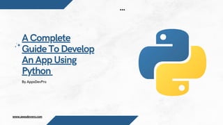 www.appsdevpro.com
A Complete
Guide To Develop
An App Using
Python
By AppsDevPro
 