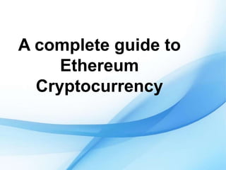 A complete guide to
Ethereum
Cryptocurrency
 