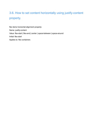 3.6. How to set content horizontally using justify-content
property.
flex items horizontal alignment property:
Name: justify-content
Value: flex-start | flex-end | center | space-between | space-around
Initial: flex-start
Applies to: flex containers
 