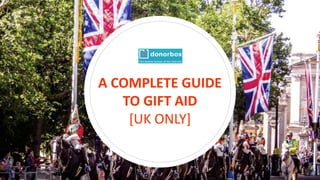A COMPLETE GUIDE
TO GIFT AID
[UK ONLY]
 