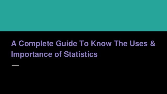 A Complete Guide To Know The Uses &
Importance of Statistics
 