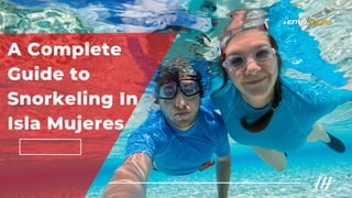 A Complete
Guide to
Snorkeling In
Isla Mujeres
 