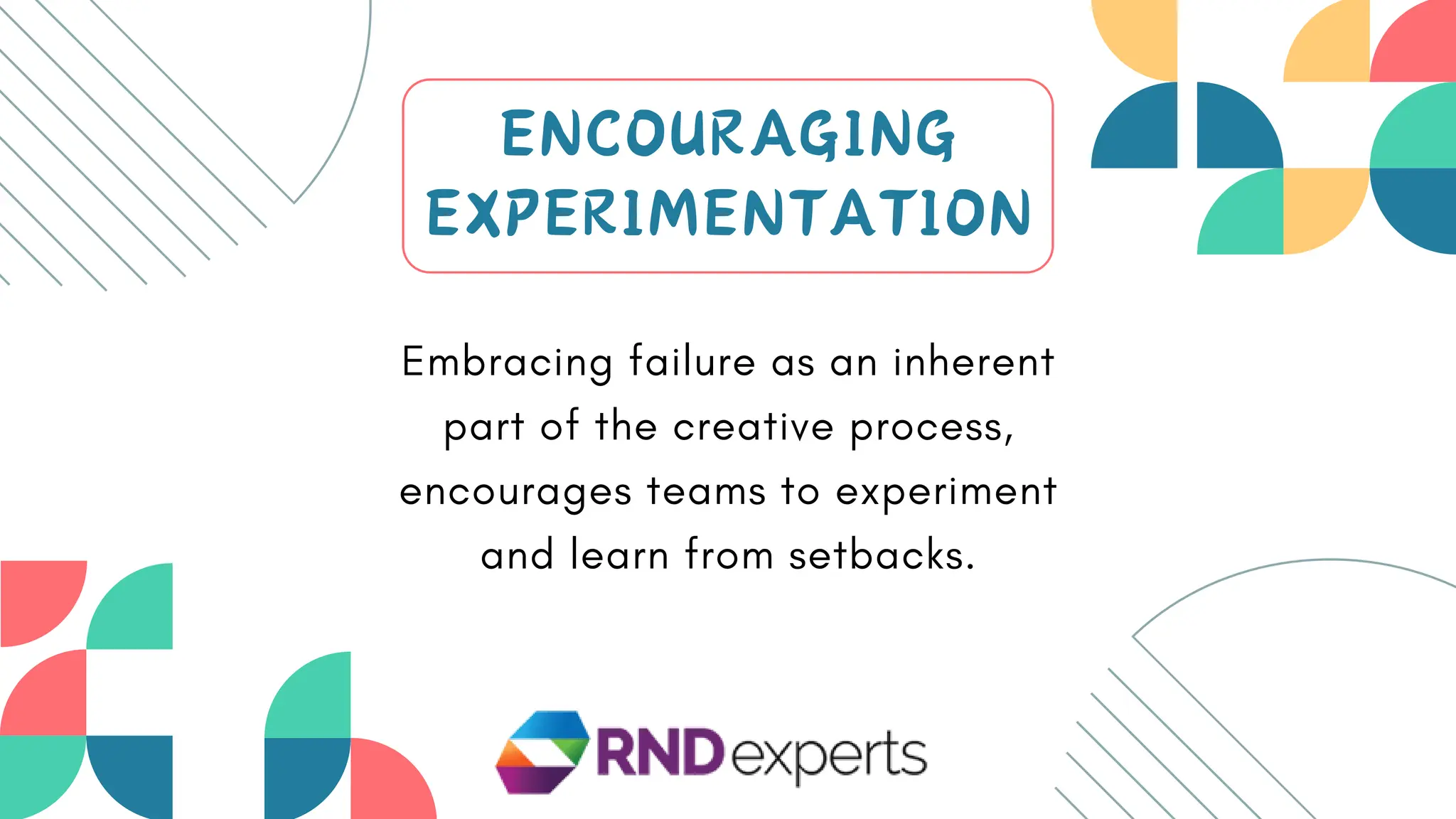 ENCOURAGING
EXPERIMENTATION
Embracing failure as an inherent
part of the creative process,
encourages teams to experiment
and learn from setbacks.
 