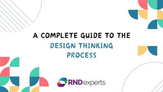 DESIGN THINKING
PROCESS
A COMPLETE GUIDE TO THE
 