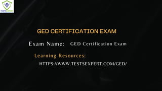 GED CERTIFICATION EXAM
Exam Name:
HTTPS://WWW.TESTSEXPERT.COM/GED/
GED Certification Exam
Learning Resources:
 