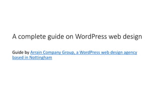 A complete guide on WordPress web design
Guide by Arrain Company Group, a WordPress web design agency
based in Nottingham
 