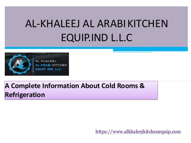 AL-KHALEEJ AL ARABIKITCHEN
EQUIP.IND L.L.C
A Complete Information About Cold Rooms &
Refrigeration
https://www.alkhaleejkitchenequip.com
 