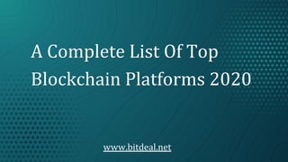 A Complete List Of Top
Blockchain Platforms 2020
www.bitdeal.net
 