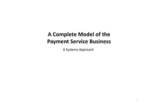 A Complete Model of the
Payment Service Business
A Systems Approach
1
 