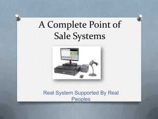 A Complete Point of
Sale Systems

Real System Supported By Real
Peoples

 