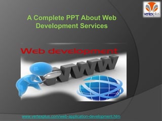 A Complete PPT About Web
Development Services
www.vertexplus.com/web-application-development.htm
 