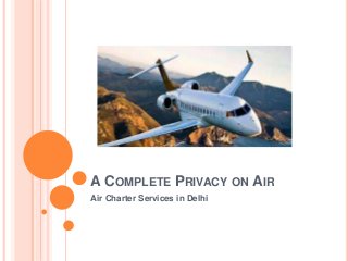 A COMPLETE PRIVACY ON AIR
Air Charter Services in Delhi
 
