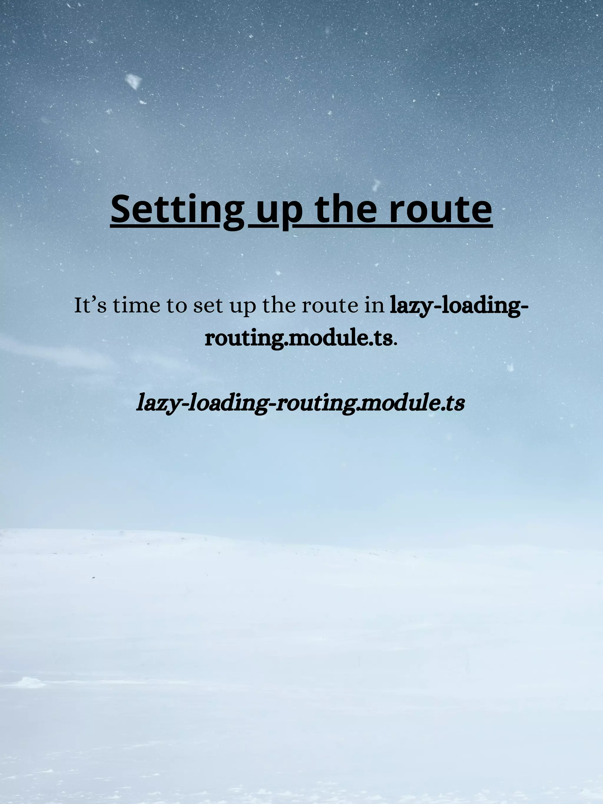 It’s time to set up the route in lazy-loading-
routing.module.ts.
lazy-loading-routing.module.ts
Setting up the route
 