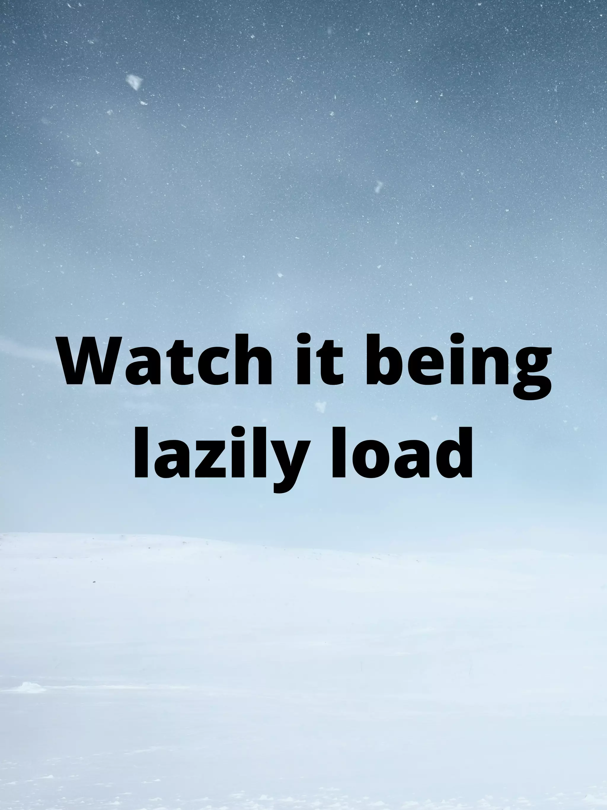 Watch it being
lazily load
 