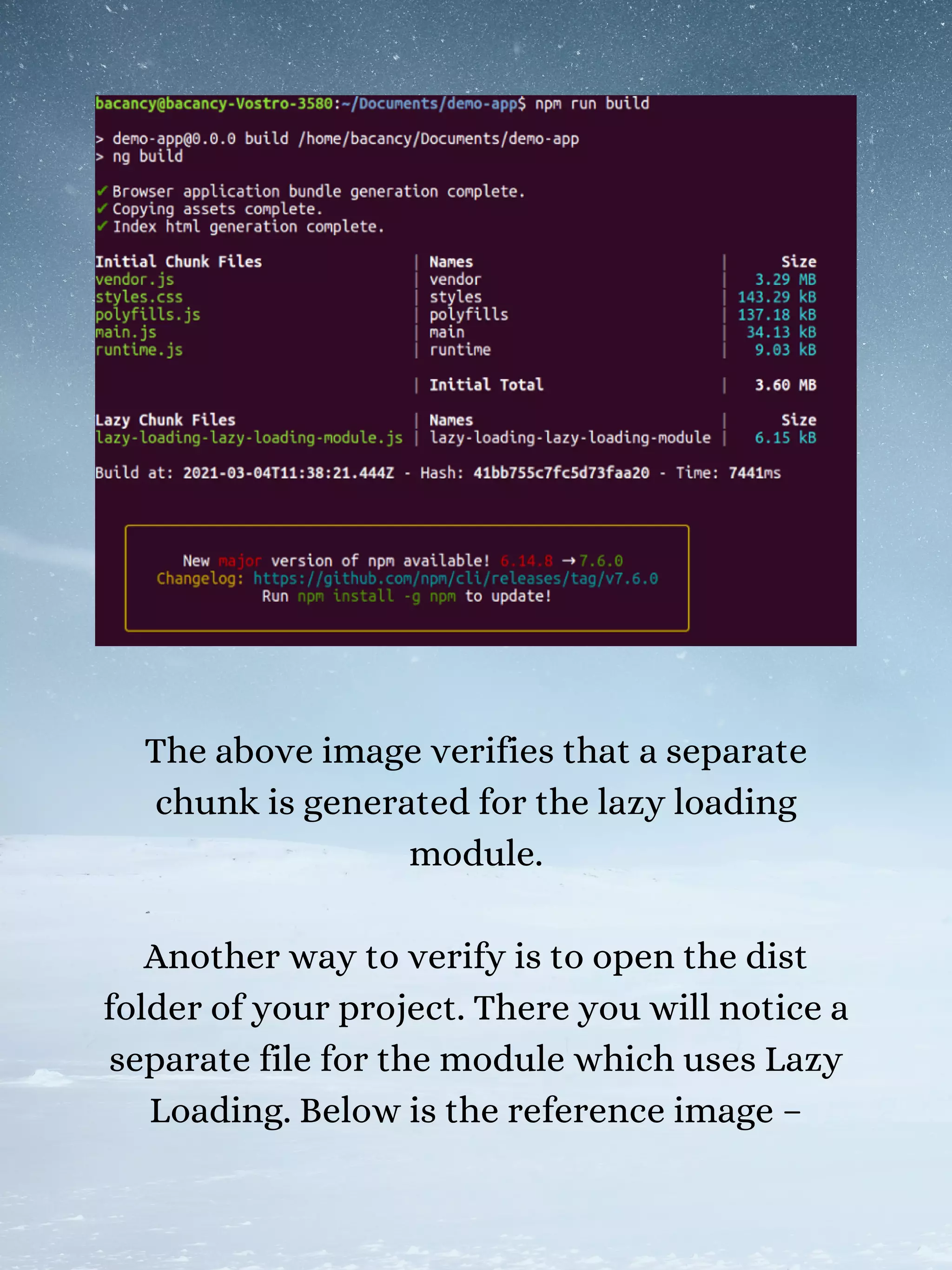 The above image verifies that a separate
chunk is generated for the lazy loading
module.
Another way to verify is to open the dist
folder of your project. There you will notice a
separate file for the module which uses Lazy
Loading. Below is the reference image –
 