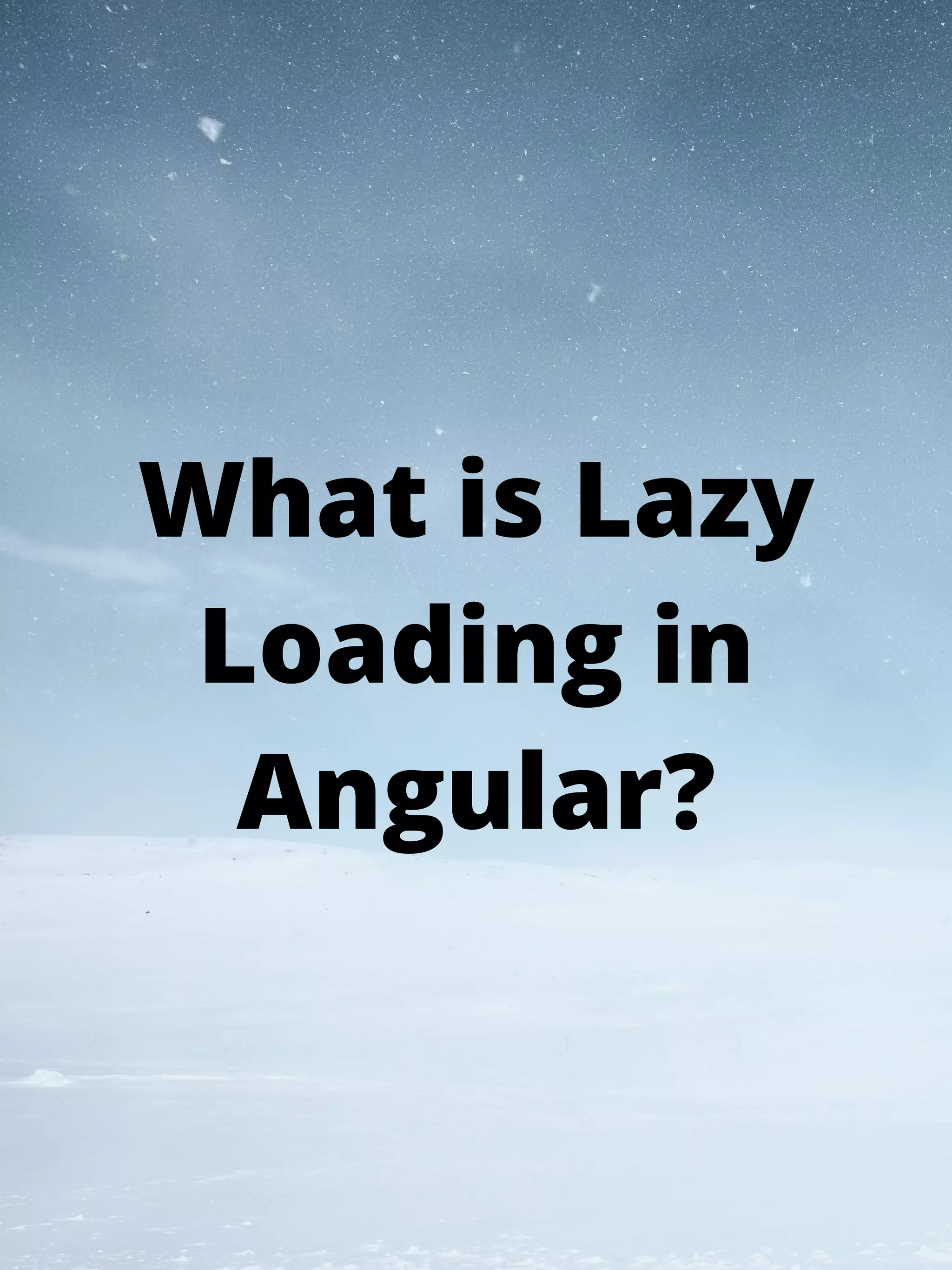 What is Lazy
Loading in
Angular?
 