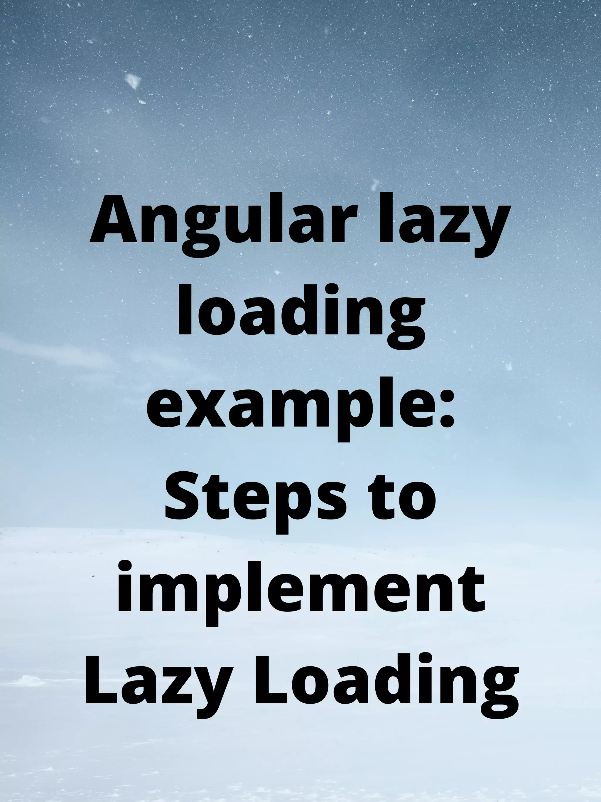 Angular lazy
loading
example:
Steps to
implement
Lazy Loading
 