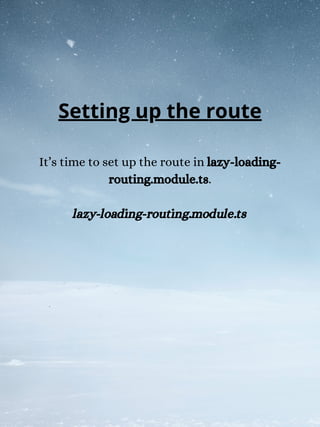 It’s time to set up the route in lazy-loading-
routing.module.ts.
lazy-loading-routing.module.ts
Setting up the route
 
