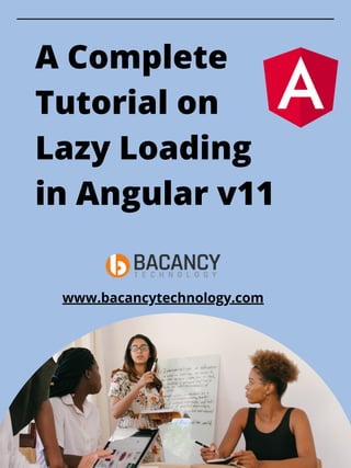 A Complete
Tutorial on
Lazy Loading
in Angular v11
www.bacancytechnology.com
 