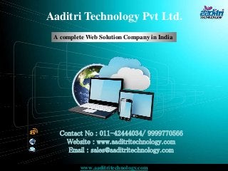 Aaditri Technology Pvt Ltd.
www.aaditritechnology.com
Contact No : 011-42444034/ 9999770566
Website : www.aaditritechnology.com
Email : sales@aaditritechnology.com
A complete Web Solution Company in India
 
