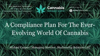 A Compliance Plan For The Ever-
Evolving World Of Cannabis
Michael Cooper | Managing Member, MadisonJay Solutions LLC
 