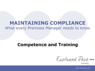 MAINTAINING COMPLIANCEWhat every Premises Manager needs to know Competence and Training 