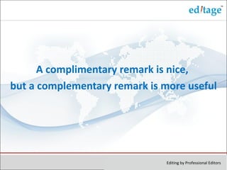 A complimentary remark is nice,
but a complementary remark is more useful




                               Editing by Professional Editors
 