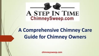 chimneysweep.com
A Comprehensive Chimney Care
Guide for Chimney Owners
 