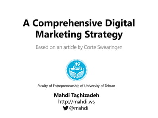 A Comprehensive Digital
Marketing Strategy
Based on an article by Corte Swearingen
Faculty of Entrepreneurship of University of Tehran
Mahdi Taghizadeh
http://mahdi.ws
@mahdi
 