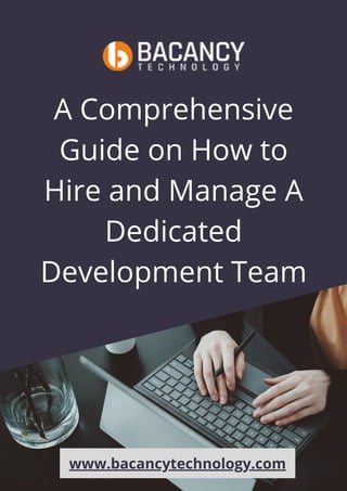 A Comprehensive
Guide on How to
Hire and Manage A
Dedicated
Development Team
www.bacancytechnology.com
 
