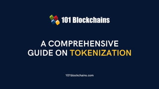 A COMPREHENSIVE
GUIDE ON TOKENIZATION
101blockchains.com
 