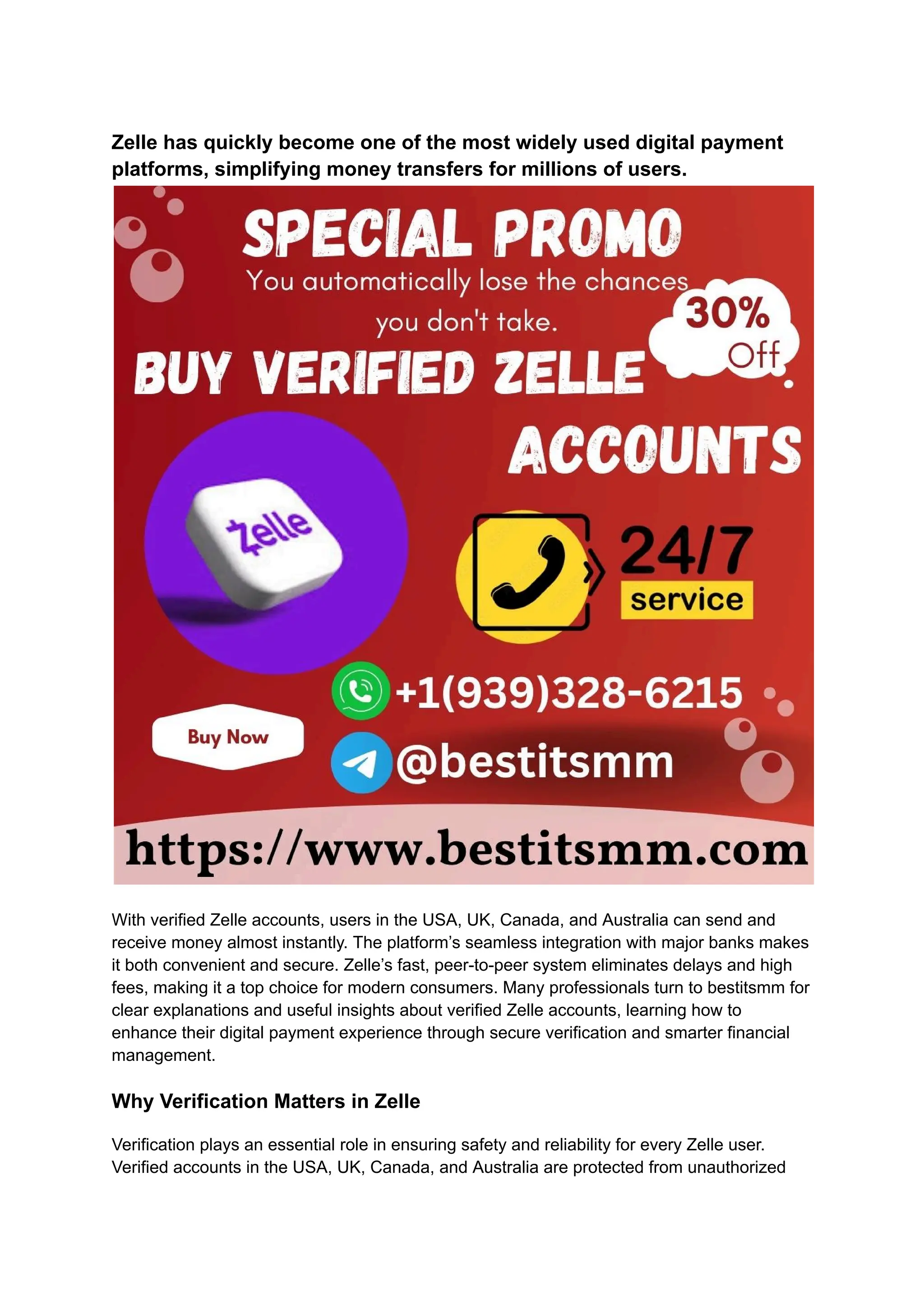 Zelle has quickly become one of the most widely used digital payment
platforms, simplifying money transfers for millions of users.
With verified Zelle accounts, users in the USA, UK, Canada, and Australia can send and
receive money almost instantly. The platform’s seamless integration with major banks makes
it both convenient and secure. Zelle’s fast, peer-to-peer system eliminates delays and high
fees, making it a top choice for modern consumers. Many professionals turn to bestitsmm for
clear explanations and useful insights about verified Zelle accounts, learning how to
enhance their digital payment experience through secure verification and smarter financial
management.
Why Verification Matters in Zelle
Verification plays an essential role in ensuring safety and reliability for every Zelle user.
Verified accounts in the USA, UK, Canada, and Australia are protected from unauthorized
 