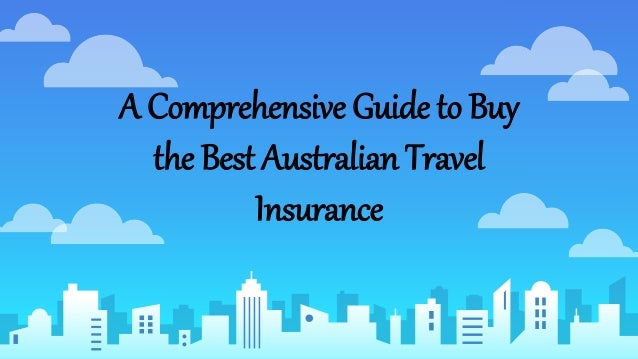A Comprehensive Guide To Buy The Best Australian Travel Insurance A Comprehensive Guide To Buy The Best Australian Travel Insurance