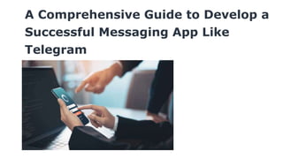 A Comprehensive Guide to Develop a
Successful Messaging App Like
Telegram
 