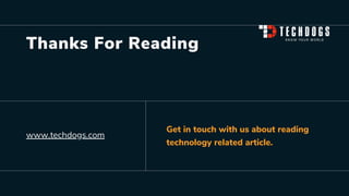 www.techdogs.com
Thanks For Reading
Get in touch with us about reading
technology related article.
 