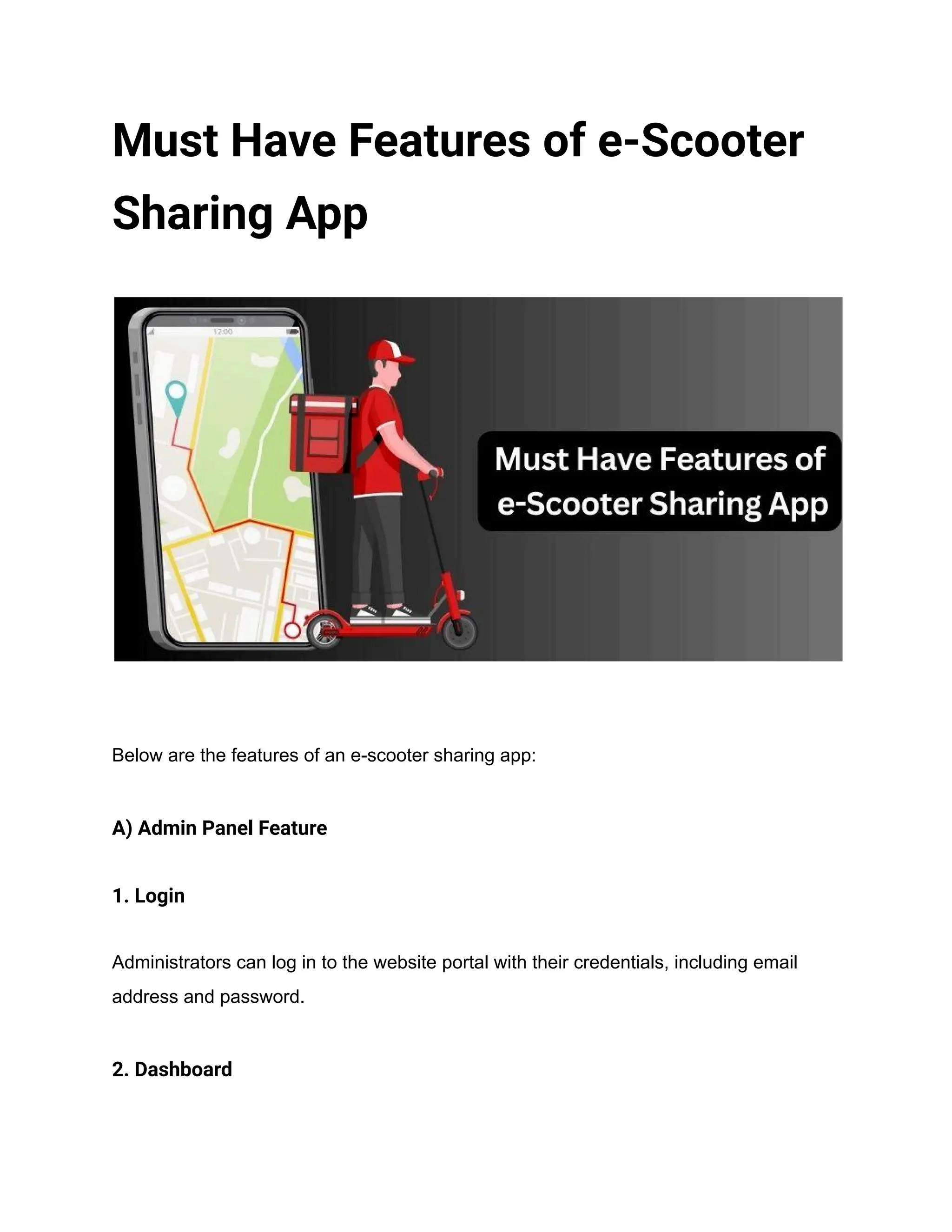 Must Have Features of e-Scooter
Sharing App
Below are the features of an e-scooter sharing app:
A) Admin Panel Feature
1. Login
Administrators can log in to the website portal with their credentials, including email
address and password.
2. Dashboard
 
