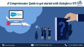 A Comprehensive Guide to get started with Salesforce DX
cloud.analogy info@cloudanalogy.com +1(415)830-3899
 