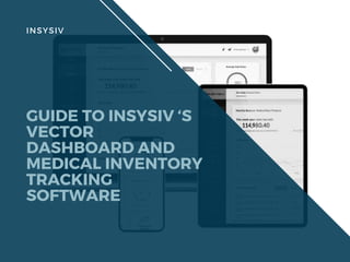 INSYSIV
GUIDE TO INSYSIV ‘S
VECTOR
DASHBOARD AND
MEDICAL INVENTORY
TRACKING
SOFTWARE
 