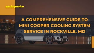 A COMPREHENSIVE GUIDE TO
MINI COOPER COOLING SYSTEM
SERVICE IN ROCKVILLE, MD
 