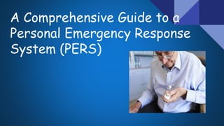 A Comprehensive Guide to a
Personal Emergency Response
System (PERS)
 