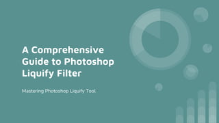 A Comprehensive
Guide to Photoshop
Liquify Filter
Mastering Photoshop Liquify Tool
 