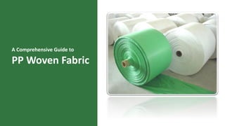A Comprehensive Guide to
PP Woven Fabric
 