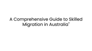 A Comprehensive Guide to Skilled
Migration in Australia"
 