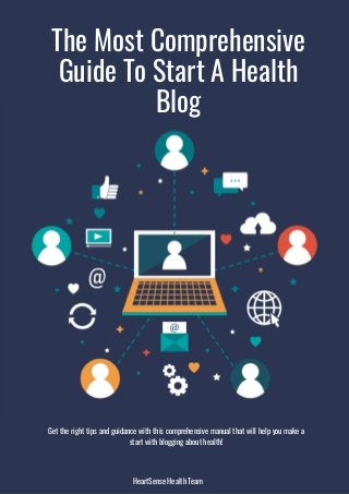 The Most Comprehensive
Guide To Start A Health
Blog
HeartSense Health Team
Get the right tips and guidance with this comprehensive manual that will help you make a
start with blogging about health!
 