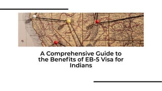 A Comprehensive Guide to
the Beneﬁts of EB-5 Visa for
Indians
 