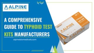 A COMPREHENSIVE
GUIDE TO TYPHOID TEST
alpinebiomedicals.com
KITS MANUFACTURERS
 